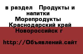  в раздел : Продукты и напитки » Морепродукты . Краснодарский край,Новороссийск г.